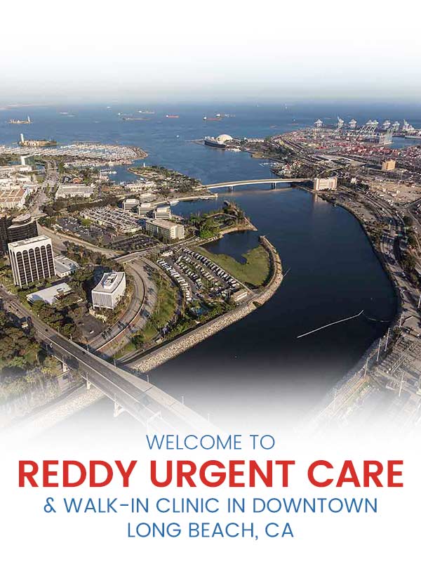 Welcome to Reddy Urgent Care & Walk-In Clinic in Downtown Long Beach, CA Welcome to Reddy Urgent Care & Walk-In Clinic in Downtown Long Beach, CA